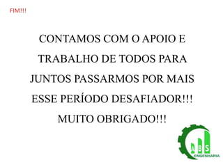 O QUE É CIPA?
FIM!!!
CONTAMOS COM O APOIO E
TRABALHO DE TODOS PARA
JUNTOS PASSARMOS POR MAIS
ESSE PERÍODO DESAFIADOR!!!
MUITO OBRIGADO!!!
 