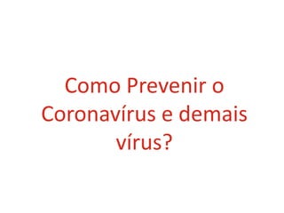 O QUE É CIPA?
Como Prevenir o
Coronavírus e demais
vírus?
 