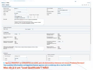 6: Agora o PROSPECT se CONVERTEU em LEAD, pois ele demonstrou interesse em nossos Produtos/Serviços!
Veja quantas informações conseguimos buscar apenas com o endereço de e-mail do LEAD!
Mas ele já é um “Lead Qualificado”? NÃO!
 