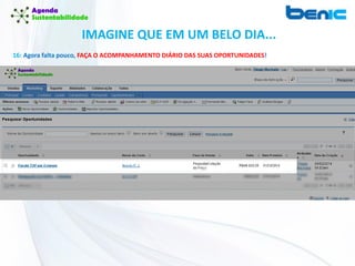 IMAGINE QUE EM UM BELO DIA...
16: Agora falta pouco, FAÇA O ACOMPANHAMENTO DIÁRIO DAS SUAS OPORTUNIDADES!
 