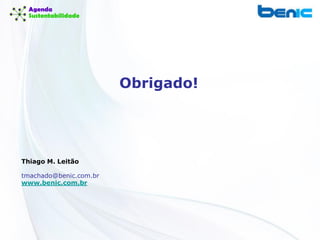 Obrigado!
Thiago M. Leitão
tmachado@benic.com.br
www.benic.com.br
 