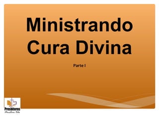Ministrando
Cura Divina
Parte I
 