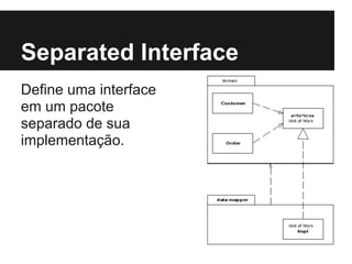 Separated Interface
Define uma interface
em um pacote
separado de sua
implementação.
 