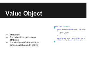 Value Object
● Imutáveis;
● Reconhecidos pelos seus
atributos;
● Constructor define o valor de
todos os atributos do objeto;
 