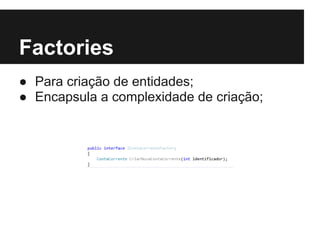 Factories
● Para criação de entidades;
● Encapsula a complexidade de criação;
 