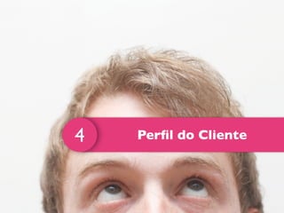 Perﬁl do Cliente4
 