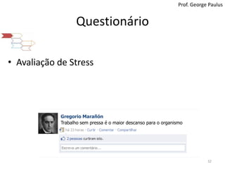 QuestionárioAvaliação de Stress32Prof. George PaulusGregorio MarañónTrabalho sem pressa é o maior descanso para o organismo
