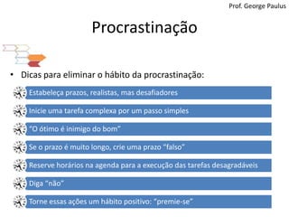 ProcrastinaçãoProf. George PaulusDicas para eliminar o hábito da procrastinação:58