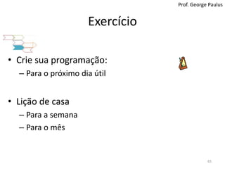 Prof. George PaulusPasso 6: Negocie a ProgramaçãoPrepare-se para a negociaçãoRegistre o trabalho executado e o tempo utilizadoInclua um pouco de tempo extra além de suas horas contratuaisCertifique-se que as estimativas de tempo sejam razoáveis, aprenda!Decomponha tarefas que levarem mais tempoPrepare uma propostaListe suas funções e responsabilidadesIncorpore lições aprendidas de negociações anterioresFaça uma sugestão de priorizaçãoPlaneje quando e como elas podem ser realizadasIndique atividades que não são da sua responsabilidadeFaça uma sugestão do que pode ser delegado, transferido ou eliminado64