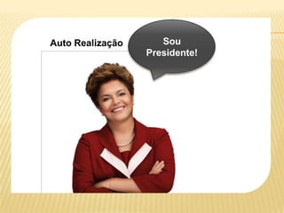 Auto Realização      Sou
                  Presidente!
 