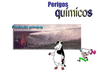 Produção primária
Perigos
 