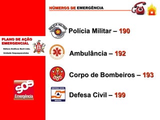 NÚMEROS DE  EMERGÊNCIA Corpo de Bombeiros –  193  Polícia Militar –  190 Ambulância –  192 Defesa Civil –  199  
