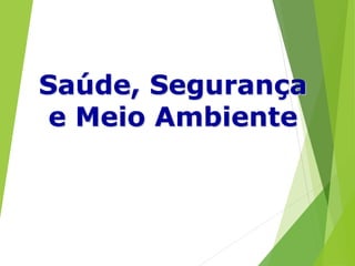 Saúde, Segurança
e Meio Ambiente
 
