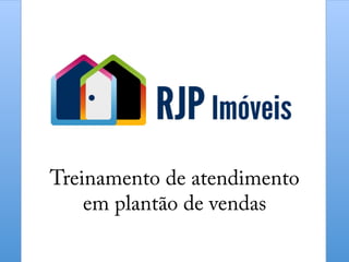 Treinamento de atendimento
em plantão de vendas
 