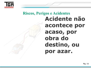 Pg. 11
Riscos, Perigos e Acidentes
 