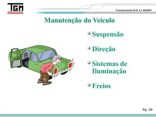 
Suspensão

Direção

Sistemas de
Iluminação

Freios
Pg. 20
Treinamento N.R 11 SESMT
 