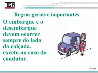 O embarque e o
desembarque
devem ocorrer
sempre do lado
da calçada,
exceto no caso do
condutor.
Pg. 60
 