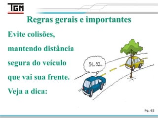 Evite colisões,
mantendo distância
segura do veículo
que vai sua frente.
Veja a dica:
Pg. 62
 