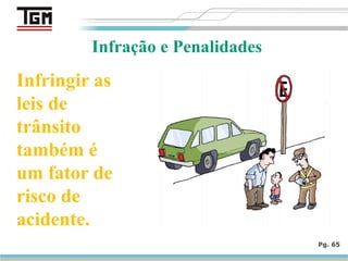 Pg. 65
Infração e Penalidades
Infringir as
leis de
trânsito
também é
um fator de
risco de
acidente.
 