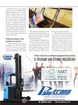 e montagem de kits nos distingue
quando se trata de Vendor Mana-
gement Inventory, que é um nicho
importante para nossos negócios.
Temos o melhor sistema, o mais
flexível e escalonável do mercado".
Ele acrescenta que a combinação
de um sistema ERP e tecnologias de
pesagem e cubagem permitiu que
a empresa otimizasse sua separação
de pedidos, estocagem e utilização
das embalagens de expedição. As
funções de embalagem também fo-
ram aprimoradas em 22 postos ma-
nuais e oito estações automáticas
de empacotamento.
Pequenas peças, mas
grande em serviço
O MRO é literalmente “as porcas e
os parafusos” da cadeia de suprimen-
tos. Esse é o mundo onde a Lawson
Products criou seu nicho. Enquanto os
grandes competidores, como Grainger
e MSC Industrial, vendem quase tudo
quando se trata de manutenção e re-
paro, a Lawson se concentra em peças
pequenas e consumíveis – como rebi-
tes, porcas e parafusos.
A estratégia go-to-market da em-
presa se concentra em estar presente
– a Lawson Products possui mais de
1.000 representantes de vendas em
todo os Estados Unidos e no Canadá,
que adotam uma abordagem consul-
tiva para ajudar seus clientes a me-
lhorar seu tempo de atividade.
"Nós nos diferenciamos pelo ser-
viço e pelo conhecimento técnico
que fornecemos", observa McCarthy.
"Nosso pessoal de vendas é uma ex-
tensão dos departamentos de ma-
nutenção de nossos clientes. E, como
embalamos e preparamos nossos
produtos, podemos vender quanti-
dades menores do que os grandes
concorrentes. Um cliente pode ter
uma pequena quantidade de muitos
12_logistica pelo mundo.indd 13 25/09/2017 14:40:52
 