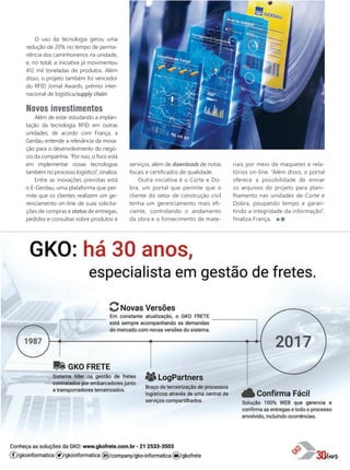 O uso da tecnologia gerou uma
redução de 20% no tempo de perma-
nência dos caminhoneiros na unidade,
e, no total, a iniciativa já movimentou
412 mil toneladas de produtos. Além
disso, o projeto também foi vencedor
do RFID Jornal Awards, prêmio inter-
nacional de logística/supply chain.
Novos investimentos
Além de estar estudando a implan-
tação da tecnologia RFID em outras
unidades, de acordo com França, a
Gerdau entende a relevância da inova-
ção para o desenvolvimento do negó-
cio da companhia. “Por isso, o foco está
em implementar novas tecnologias
também no processo logístico”, sinaliza.
Entre as inovações previstas está
o E-Gerdau, uma plataforma que per-
mite que os clientes realizem um ge-
renciamento on-line de suas solicita-
ções de compras e status de entregas,
pedidos e consultas sobre produtos e
serviços, além de downloads de notas
fiscais e certificados de qualidade.
Outra iniciativa é o Corte e Do-
bra, um portal que permite que o
cliente do setor de construção civil
tenha um gerenciamento mais efi-
ciente, controlando o andamento
da obra e o fornecimento de mate-
riais por meio de maquetes e rela-
tórios on-line. “Além disso, o portal
oferece a possibilidade de enviar
os arquivos do projeto para plani-
lhamento nas unidades de Corte e
Dobra, poupando tempo e garan-
tindo a integridade da informação”,
finaliza França.
36_gerdau.indd 37 03/10/2017 16:01:07
 