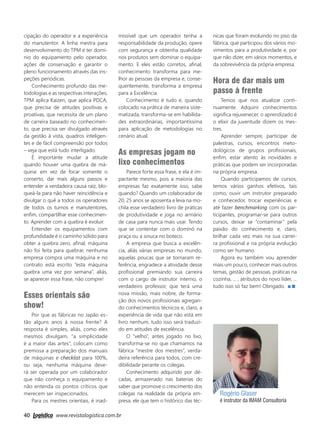 40 www.revistalogistica.com.br
Rogério Glaser
é instrutor da IMAM Consultoria
cipação do operador e a experiência
do manutentor. A linha mestra para
desenvolvimento do TPM é ter domí-
nio do equipamento pelo operador,
ações de conservação e garantir o
pleno funcionamento através das ins-
peções periódicas.
Conhecimento profundo das me-
todologias e as respectivas interações,
TPM aplica Kaizen, que aplica PDCA,
que precisa de atitudes positivas e
proativas, que necessita de um plano
de carreira baseado no conhecimen-
to, que precisa ser divulgado através
da gestão à vista, quadros inteligen-
tes e de fácil compreensão por todos
– veja que está tudo interligado.
É importante mudar a atitude
quando houver uma quebra de má-
quina: em vez de focar somente o
conserto, dar mais alguns passos e
entender a verdadeira causa raiz, blo-
queá-la para não haver reincidência e
divulgar o quê a todos os operadores
de todos os turnos e manutentores,
enfim, compartilhar esse conhecimen-
to. Aprender com a quebra é evoluir.
Entender os equipamentos com
profundidade é o caminho sólido para
obter a quebra zero, afinal, máquina
não foi feita para quebrar, nenhuma
empresa compra uma máquina e no
contrato está escrito “esta máquina
quebra uma vez por semana”, aliás,
se aparecer essa frase, não compre!
Esses orientais são
show!
Por que as fábricas no Japão es-
tão alguns anos à nossa frente? A
resposta é simples, aliás, como eles
mesmos divulgam, “a simplicidade
é a maior das artes”, colocam como
premissa a preparação dos manuais
de máquinas e checklist para 100%,
ou seja, nenhuma máquina deve-
rá ser operada por um colaborador
que não conheça o equipamento e
não entenda os pontos críticos que
merecem ser inspecionados.
Para os mestres orientais, é inad-
missível que um operador tenha a
responsabilidade da produção, opere
com segurança e obtenha qualidade
nos produtos sem dominar o equipa-
mento. E eles estão corretos, afinal,
conhecimento transforma para me-
lhor as pessoas da empresa e, conse-
quentemente, transforma a empresa
para a Excelência.
Conhecimento é tudo e, quando
colocado na prática de maneira siste-
matizada, transforma-se em habilida-
des extraordinárias, importantíssima
para aplicação de metodologias no
cenário atual.
As empresas jogam no
lixo conhecimentos
Parece forte essa frase, e ela é im-
pactante mesmo, pois a maioria das
empresas faz exatamente isso, sabe
quando? Quando um colaborador de
20, 25 anos se aposenta e leva na mo-
chila esse verdadeiro livro de práticas
de produtividade e joga no armário
de casa para nunca mais usar. Tendo
que se contentar com o dominó na
praça ou a sinuca no boteco.
A empresa que busca a excelên-
cia, aliás várias empresas no mundo,
aquelas poucas que se tornaram re-
ferência, engradece a atividade desse
profissional premiando sua carreira
com o cargo de instrutor interno, o
verdadeiro professor, que terá uma
nova missão, mais nobre, de forma-
ção dos novos profissionais agregan-
do conhecimentos técnicos e, claro, a
experiência de vida que não está em
livro nenhum, tudo isso será traduzi-
do em atitudes de excelência.
O “velho”, antes jogado no lixo,
transforma-se no que chamamos na
fábrica “mestre dos mestres”, verda-
deira referência para todos, com cre-
dibilidade perante os colegas.
Conhecimento adquirido por dé-
cadas, armazenado nas baterias do
saber que promove o crescimento dos
colegas na realidade da própria em-
presa, ele que tem o histórico das téc-
nicas que foram evoluindo no piso da
fábrica, que participou dos vários mo-
vimentos para a produtividade e, por
que não dizer, em vários momentos, e
da sobrevivência da própria empresa.
Hora de dar mais um
passo à frente
Temos que nos atualizar conti-
nuamente. Adquirir conhecimentos
significa rejuvenecer, o aprendizado é
o elixir da juventude dizem os mes-
tres.
Aprender sempre, participar de
palestras, cursos, encontros meto-
dológicos de grupos profissionais,
enfim, estar atento às novidades e
práticas que podem ser incorporadas
na própria empresa.
Quando participamos de cursos,
temos vários ganhos efetivos, tais
como, ouvir um instrutor preparado
e conhecedor, trocar experiências e
até fazer benchmarking com os par-
ticipantes, programar-se para outros
cursos, deixar se “contaminar” pela
paixão do conhecimento e, claro,
brilhar cada vez mais na sua carrei-
ra profissional e na própria evolução
como ser humano.
Agora eu também vou aprender
mais um pouco, conhecer mais outros
temas, gestão de pessoas, práticas na
cozinha, ... , atributos do novo líder, ...
tudo isso só faz bem! Obrigado.
00_artigo glaser.indd 40 27/09/2017 14:02:59
 