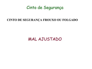 Cinto de Segurança
MAL AJUSTADO
CINTO DE SEGURANÇA FROUXO OU FOLGADO
 