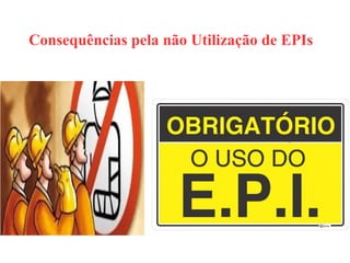 Consequências pela não Utilização de EPIs
 