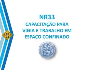 NR33
CAPACITAÇÃO PARA
VIGIA E TRABALHO EM
ESPAÇO CONFINADO
 