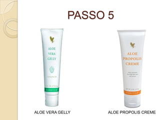 PASSO 5
ALOE VERA GELLY ALOE PROPOLIS CREME
 