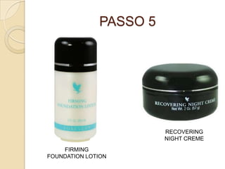 PASSO 5
FIRMING
FOUNDATION LOTION
RECOVERING
NIGHT CREME
 