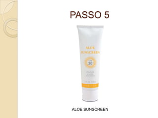 PASSO 5
ALOE SUNSCREEN
 