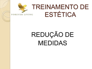 REDUÇÃO DE
MEDIDAS
TREINAMENTO DE
ESTÉTICA
 