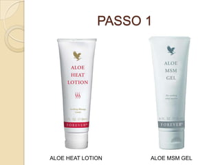 PASSO 1
ALOE HEAT LOTION ALOE MSM GEL
 
