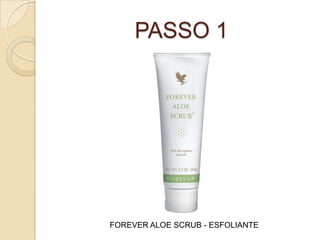 PASSO 1
FOREVER ALOE SCRUB - ESFOLIANTE
 