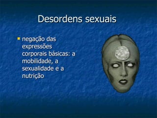 Desordens sexuais   negação das expressões corporais básicas: a mobilidade, a sexualidade e a nutrição   