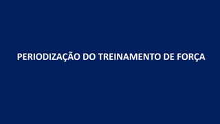 PERIODIZAÇÃO DO TREINAMENTO DE FORÇA
 