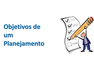 Objetivos de
um
Planejamento
 