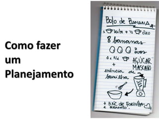 Como fazer
um
Planejamento
 