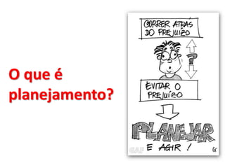 O que é
planejamento?
 