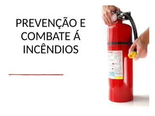 PREVENÇÃO E
COMBATE Á
INCÊNDIOS
 