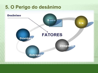 5. O Perigo do desânimo

 
