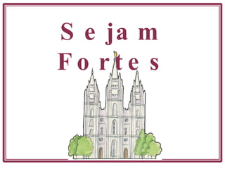 Sejam Fortes 