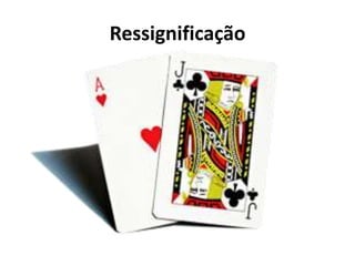 Ressignificação
 
