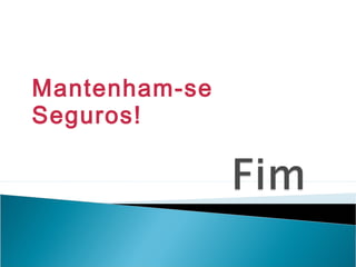 Mantenham-se
Seguros!
 