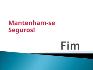 Mantenham-se
Seguros!
 