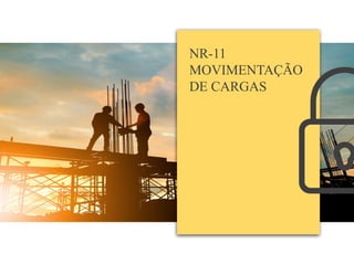 NR-11
MOVIMENTAÇÃO
DE CARGAS
 