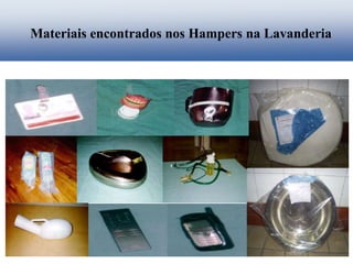 Materiais encontrados nos Hampers na Lavanderia
 