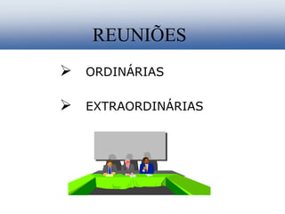  ORDINÁRIAS
 EXTRAORDINÁRIAS
REUNIÕES
 