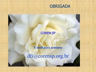 OBRIGADA
COREN-SP
E mail para contatos
dfi@corensp.org.br
 